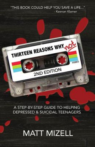 Kniha Thirteen Reasons Why Not (2nd Edition): A Step-By-Step Guide To Helping Depressed & Suicidal Teenagers Matt Mizell