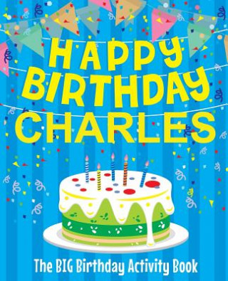 Kniha Happy Birthday Charles - The Big Birthday Activity Book: (Personalized Children's Activity Book) Birthdaydr