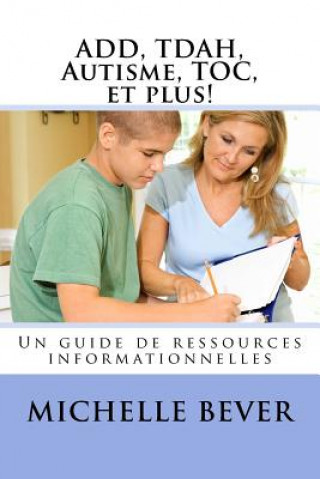 Книга Add, Tdah, Autisme, Toc, Et Plus!: Un Guide de Ressources Informationnelles Michelle J Bever