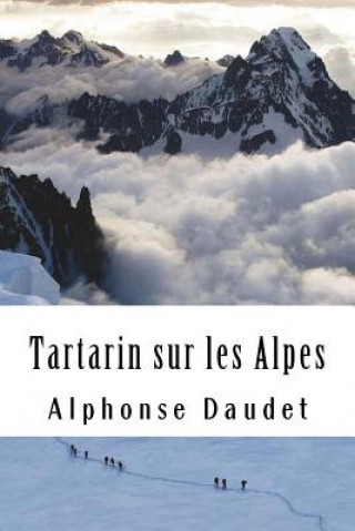 Kniha Tartarin sur les Alpes: Nouveaux exploits du héros tarasconnais Alphonse Daudet