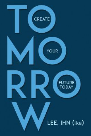 Knjiga Tomorrow: Create Your Future Today Lee Ihn (Ike)