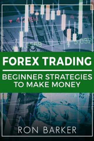 Könyv Forex Trading: Beginner Strategies to Make Money Ron Barker