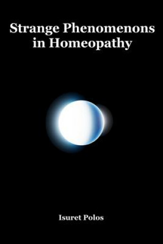 Kniha Strange Phenomenons in Homeopathy Isuret Polos