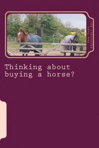 Kniha Thinking about buying a horse?: All those little things you need to think about before becoming a horse owner. Miss Sam J Goss Msc