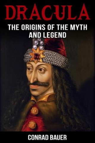Book Dracula: The Origins of the Myth and Legend Conrad Bauer