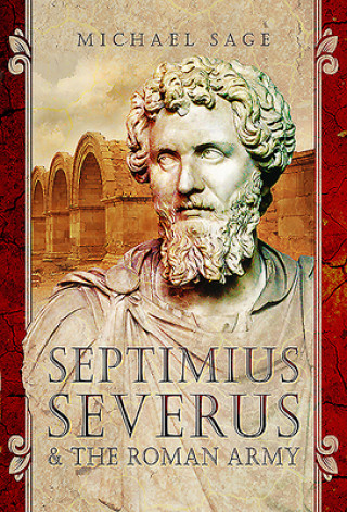 Kniha Septimius Severus and the Roman Army Michael Sage