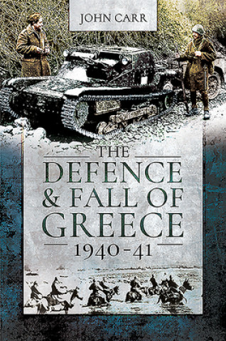 Kniha Defence and Fall of Greece, 1940-41 John Carr