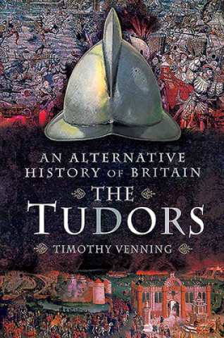 Kniha Alternative History of Britain: The Tudors Timothy Venning