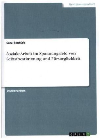 Kniha Soziale Arbeit im Spannungsfeld von Selbstbestimmung und Fürsorglichkeit 