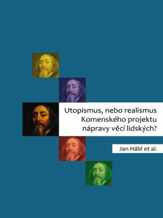 Kniha Utopismus, nebo realismus Komenského projektu nápravy věcí lidských? Jan Hábl