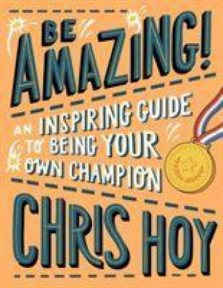 Carte Be Amazing! An inspiring guide to being your own champion Chris Hoy