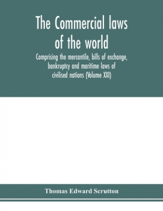 Carte Commercial laws of the world, comprising the mercantile, bills of exchange, bankruptcy and maritime laws of civilised nations (Volume XXI) 