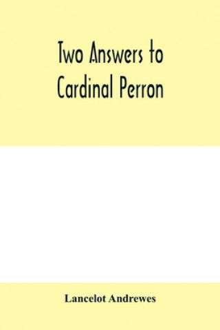 Книга Two answers to Cardinal Perron, and other miscellaneous works of Lancelot Andrewes 