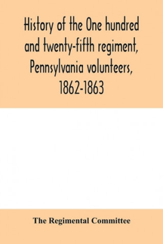 Book History of the One hundred and twenty-fifth regiment, Pennsylvania volunteers, 1862-1863 