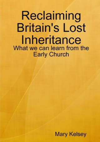 Carte Reclaiming Britain's Lost Inheritance: What we can learn from the Early Church 