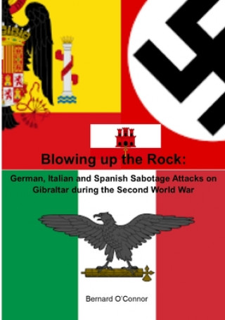Kniha Blowing up the Rock:  German, Italian and Spanish Sabotage attacks on Gibraltar during  the Second World War 