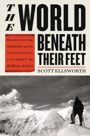 Könyv The World Beneath Their Feet: Mountaineering, Madness, and the Deadly Race to Summit the Himalayas 