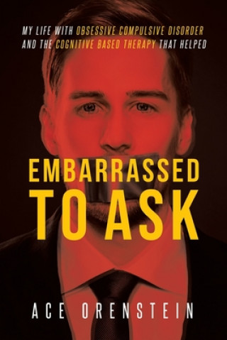 Carte Embarrassed To Ask: My life with Obsessive Compulsive Disorder and the Cognitive Based Therapy that helped Rodolf Samson