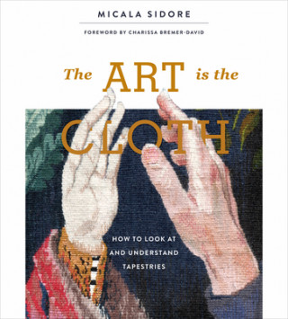 Könyv Art is the Cloth: How to Look at and Understand Tapestries Charissa Bremer-David