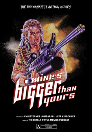 Könyv Mine's Bigger Than Yours: The 100 Wackiest Action Movies Jeff Kirschner