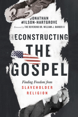 Carte Reconstructing the Gospel - Finding Freedom from Slaveholder Religion William J. Barber