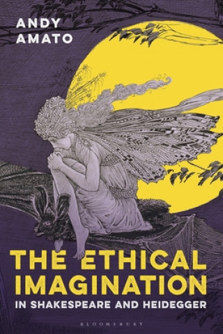 Knjiga Ethical Imagination in Shakespeare and Heidegger Andy Amato