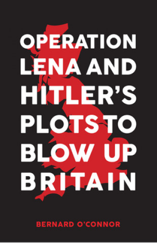 Carte Operation Lena and Hitler's Plots to Blow Up Britain Bernard O'Connor