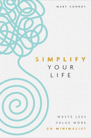 Könyv Simplify Your Life: Waste Less, Value More, Go Minimalist 