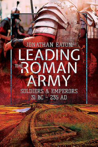 Книга Leading the Roman Army Jonathan Mark Eaton