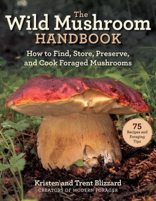 Knjiga Wild Mushrooms: A Cookbook and Foraging Guide Trent Blizzard