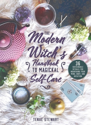 Kniha The Modern Witch's Guide to Magickal Self-Care: 36 Sustainable Rituals for Nourishing Your Mind, Body, and Intuition 