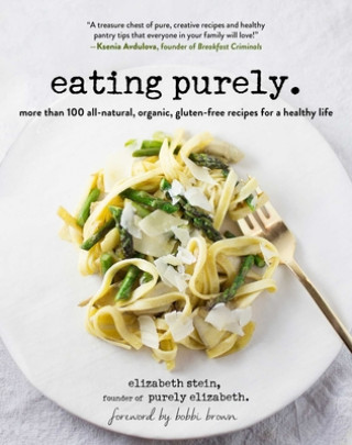Carte Eating Purely: 100 All-Natural, Organic, Gluten-Free Recipes for a Healthy Life Bobbi Brown