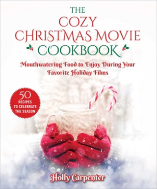 Kniha The Cozy Christmas Movie Cookbook: Mouthwatering Food to Enjoy During Your Favorite Holiday Films 