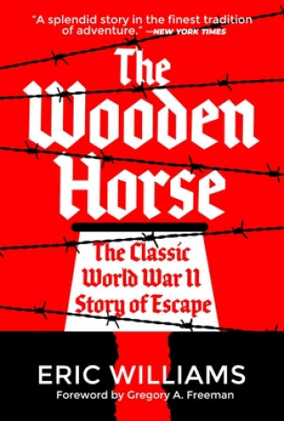 Kniha The Wooden Horse: The Classic World War II Story of Escape Gregory A. Freeman