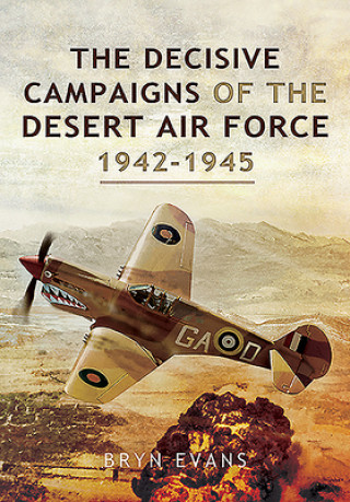 Carte Decisive Campaigns of the Desert Air Force, 1942-1945 Bryn Evans