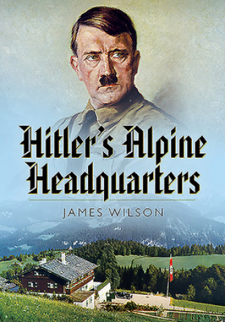 Carte Hitler's Alpine Headquarters James Wilson