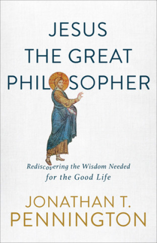 Kniha Jesus the Great Philosopher - Rediscovering the Wisdom Needed for the Good Life 