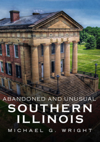 Knjiga Abandoned and Unusual Southern Illinois Wright