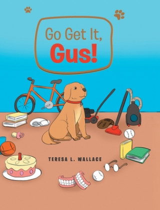 Könyv Go Get It, Gus! Teresa L. Wallace