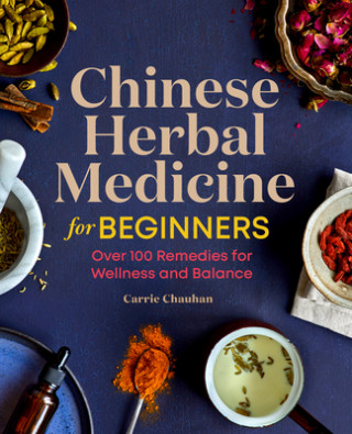 Könyv Chinese Herbal Medicine for Beginners: Over 100 Remedies for Wellness and Balance 