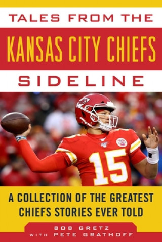 Kniha Tales from the Kansas City Chiefs Sideline: A Collection of the Greatest Chiefs Stories Ever Told Peter Grathoff