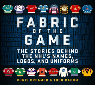 Könyv Fabric of the Game: The Stories Behind the Nhl's Names, Logos, and Uniforms Todd Radom