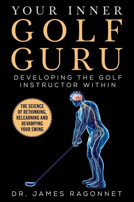 Book Your Inner Golf Guru: The Science of Rethinking, Relearning, & Revamping Your Golf Swing 