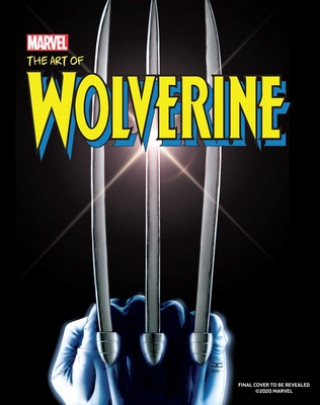 Kniha Wolverine: Creating Marvel's Legendary Mutant 