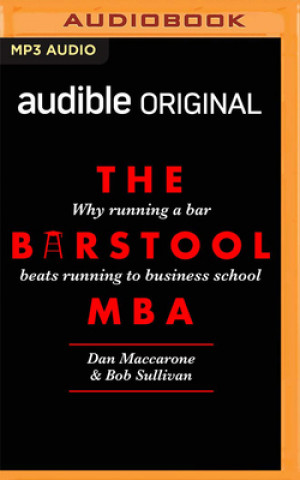 Digital The Barstool MBA: Why Running a Bar Beats Running to Business School Bob Sullivan