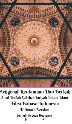 Könyv Mengenal Keutamaan Dan Berkah Amal Ibadah Sedekah Jariyah Dalam Islam Edisi Bahasa Indonesia Ultimate Version 