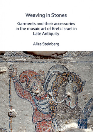 Buch Weaving in Stones: Garments and Their Accessories in the Mosaic Art of Eretz Israel in Late Antiquity Aliza Steinberg