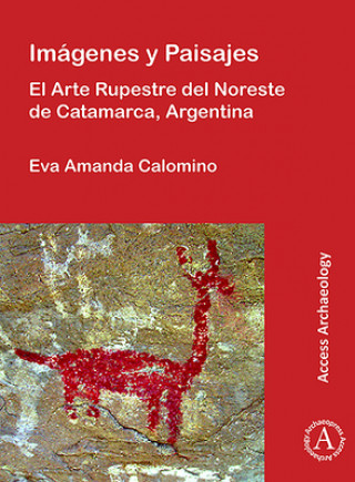 Könyv Imagenes y Paisajes: El Arte Rupestre del Noreste de Catamarca, Argentina Eva Amanda Calomino