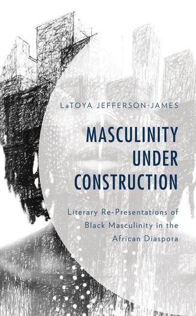Book Masculinity Under Construction LaToya Jefferson-James