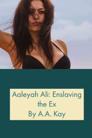 Książka Aaleyah Ali: Enslaving the Ex A. a. Kay